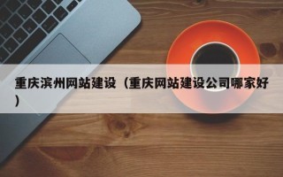 新昌重庆滨州网站建设（重庆网站建设公司哪家好）