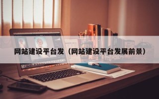 新昌网站建设平台发（网站建设平台发展前景）