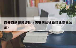 新昌西安网站建设评比（西安网站建设评比结果公示）